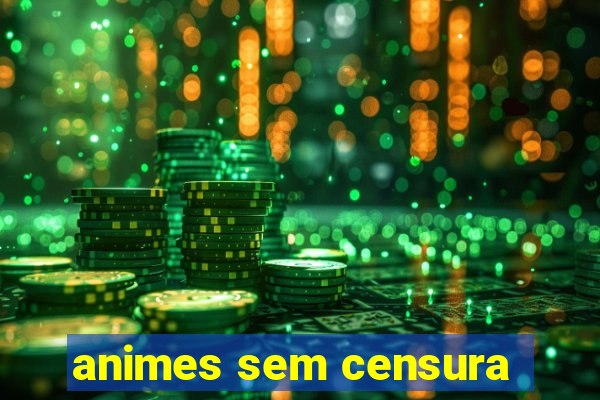 animes sem censura